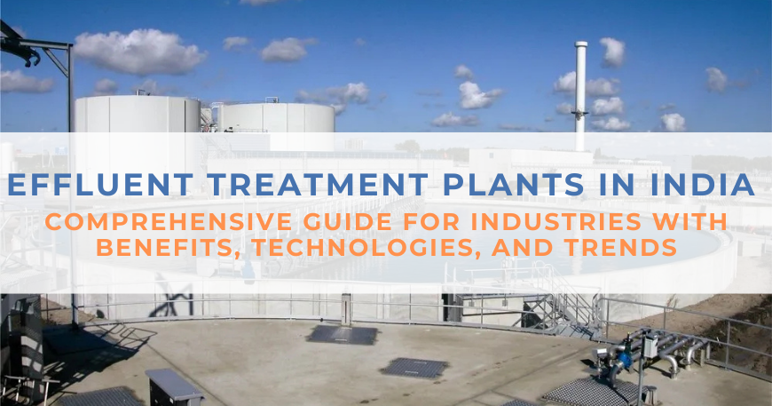 Effluent Treatment Plants in India: Comprehensive Guide for Industries with Benefits, Technologies, and Trends