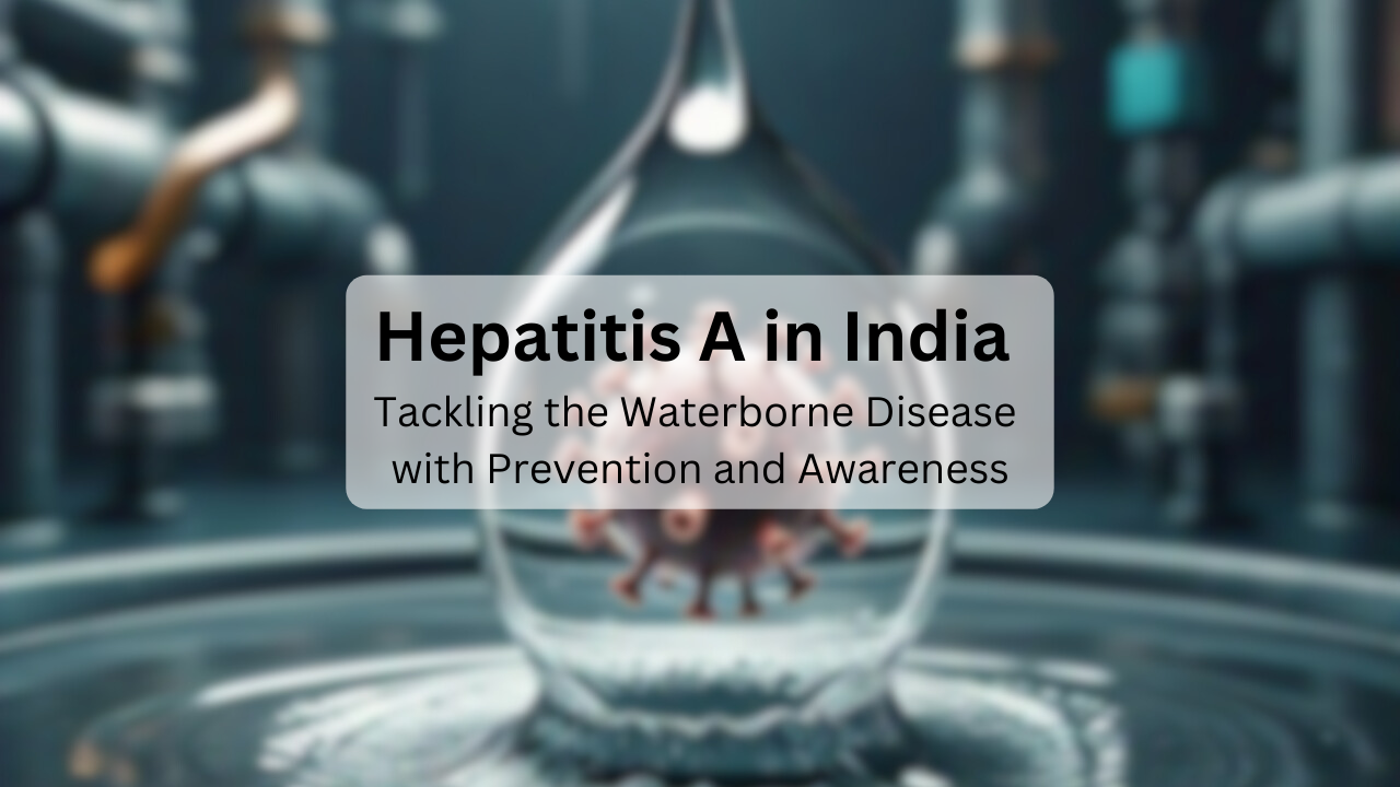 Hepatitis A in India: Tackling the Waterborne Disease with Prevention and Awareness